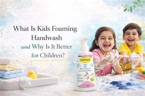 Kids Foaming Handwash: Why Is It Better for Children?