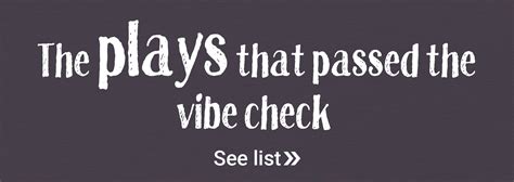 The plays that passed the vibe check