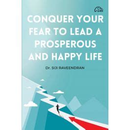 Conquer Your Fear to Lead a Prosperous and Happy Life