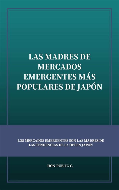 LAS MADRES DE MERCADOS EMERGENTES MÁS POPULARES DE JAPÓN: LOS MERCADOS ...
