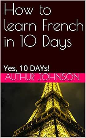 How to learn French in 10 Days: Yes, 10 DAYs! (Beginner) eBook ...