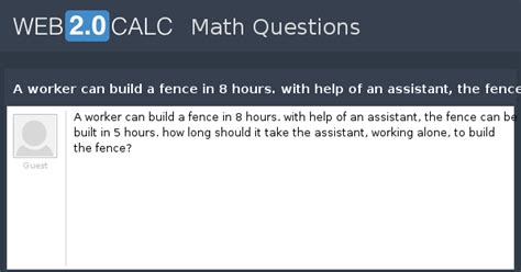 View question - A worker can build a fence in 8 hours. with help of an ...