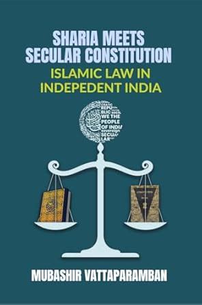 SHARIA MEETS SECULAR CONSTITUTION: ISLAMIC LAW IN INDEPEDENT INDIA ...