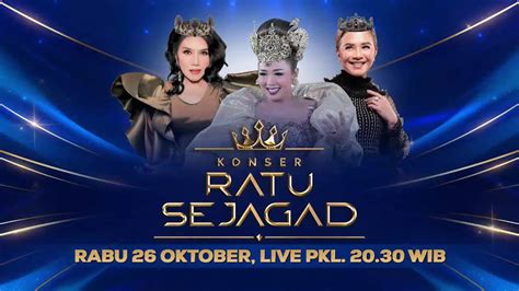 Spesial Hadirkan Para Ratu! Saksikan Konser Ratu Sejagad, Besok Malam ...