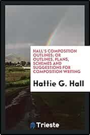 Hall's Composition Outlines; Or Outlines, Plans, Schemes and ...