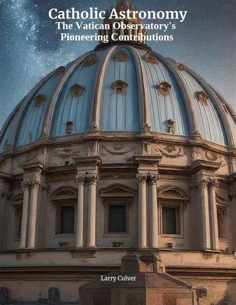 Catholic Astronomy: The Vatican Observatory's Pioneering Contributions ...