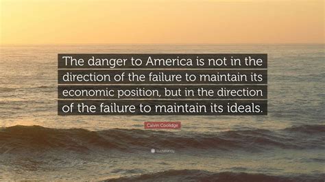 Calvin Coolidge Quote: “The danger to America is not in the direction ...
