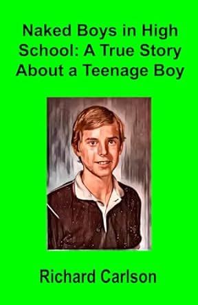 Naked Boys in High School: A True Story About a Teenage Boy : Carlson ...