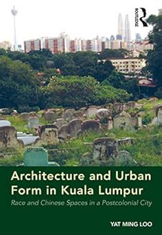 Architecture and Urban Form in Kuala Lumpur: Race and Chinese Spaces in ...
