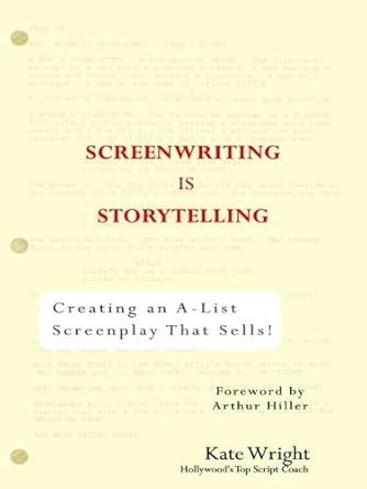 Screenwriting is Storytelling: Creating an A-List Screenplay that Sells ...