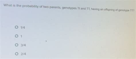 Solved: What is the probability of two parents, genotypes Tt and TT ...