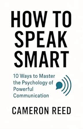How to Speak Smart: 10 Ways to Master the Psychology of Powerful ...