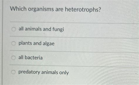 Solved Which organisms are heterotrophs?all animals and | Chegg.com