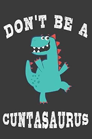 Don't Be A Cuntasaurus: Sarcastic Humor Journal For Women To Write In ...