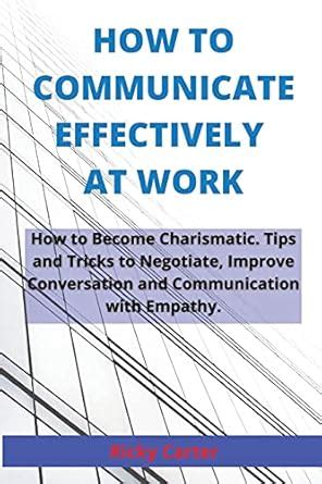 Buy How to Communicate Effectively at Work: How to Become Charismatic ...