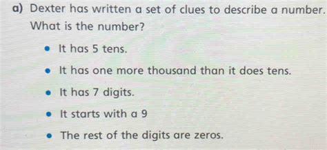 Solved: Dexter has written a set of clues to describe a number. What is ...