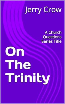 On The Trinity: A Church Questions Series Title eBook : Crow, Jerry ...