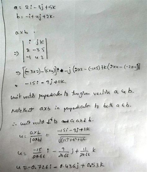 if a = 2i - 3j+5k , b= -i +4j +2k then find a*b and unit vector ...
