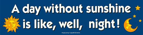 NSI - A Day Without Sunshine is Like, Well, Night! - Bumper Sticker ...