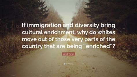 Jared Taylor Quote: “If immigration and diversity bring cultural ...