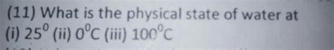 what is the physical state of water at first 25 degree Celsius second ...