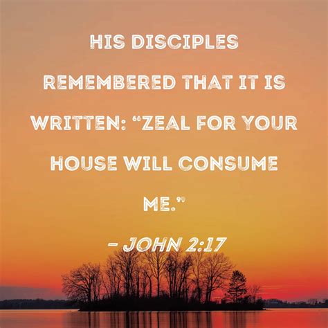 John 2:17 His disciples remembered that it is written: "Zeal for Your ...