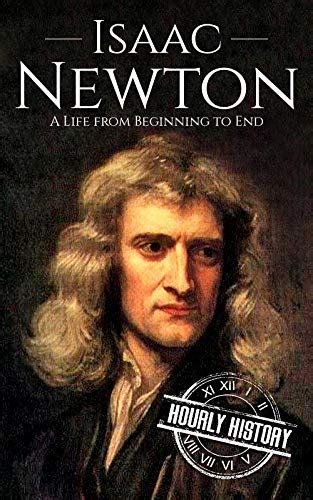 Isaac Newton: A Life From Beginning to End (Biographies of Physicists ...
