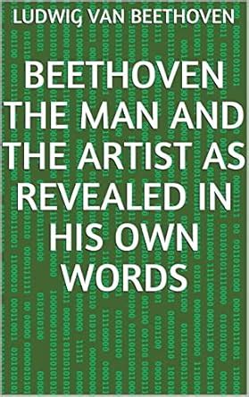 Beethoven the Man and the Artist as Revealed in His Own Words eBook ...