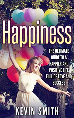 Happiness: The Ultimate Guide to a Happier and Positive Life Full of ...