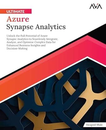 Ultimate Azure Synapse Analytics: Unlock the Full Potential of Azure ...