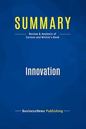 Summary: Innovation: Review and Analysis of Carlson and Wilmot's Book ...