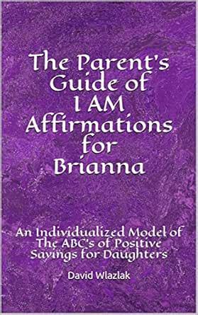 The Parent's Guide of I AM Affirmations for Brianna: An Individualized ...