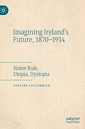 Buy Imagining Ireland's Future, 1870-1914: Home Rule, Utopia, Dystopia ...