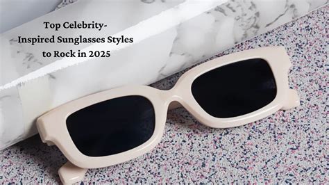 Celebrity-Inspired Sunglasses for 2025: Top Styles to Elevate Your Look ...