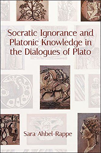 Socratic Ignorance and Platonic Knowledge in the Dialogues of Plato ...