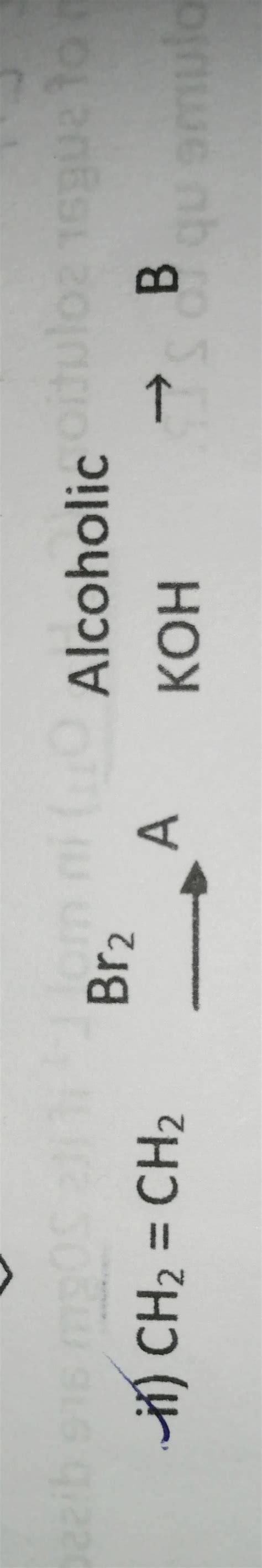 CH2=CH2 + Br2 ----------> ? treated with alc.KOH -------> ? - Brainly.in