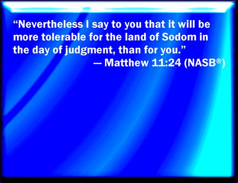 Matthew 11:24 But I say to you, That it shall be more tolerable for the ...