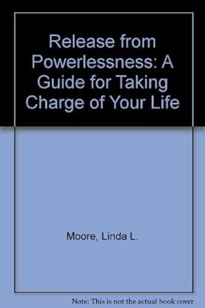 Buy RELEASE FROM POWERLESSNESS: A GUIDE FOR TAKING CHARGE OF YOUR LIFE ...