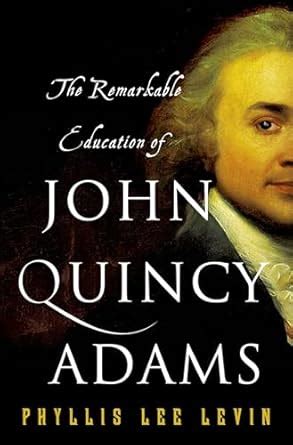 The Remarkable Education of John Quincy Adams eBook : Levin, Phyllis ...