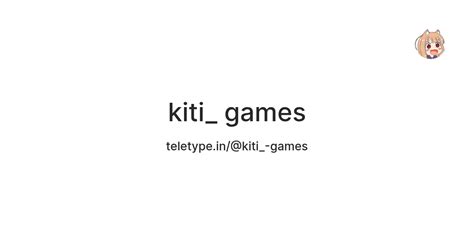 kiti_ games — Teletype