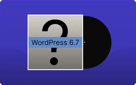 WordPress 6.7 release date and what to expect