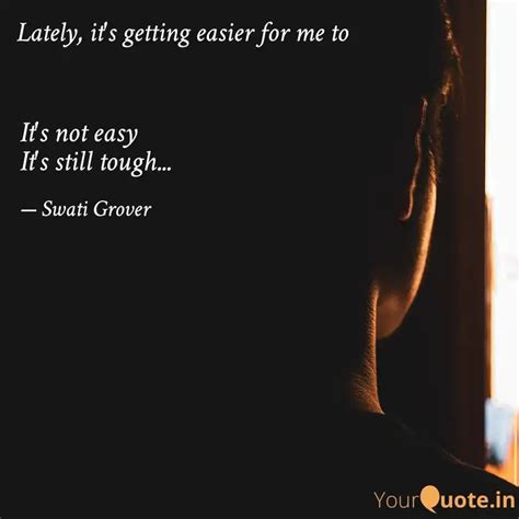 It's not easy It's still... | Quotes & Writings by Swati Grover | YourQuote