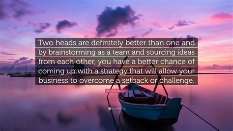 Richard Branson Quote: “Two heads are definitely better than one and by ...