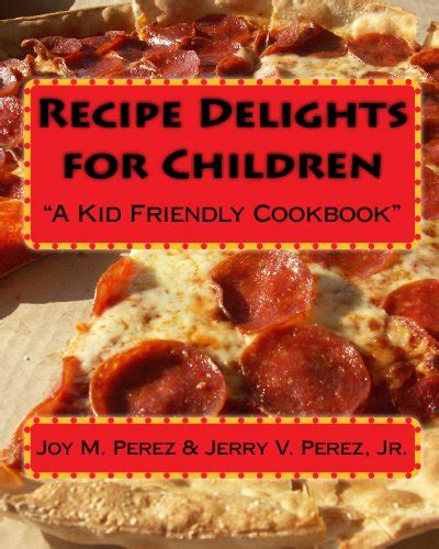 Recipe Delights for Children: "A Kid Friendly Cookbook": Volume 1 ...
