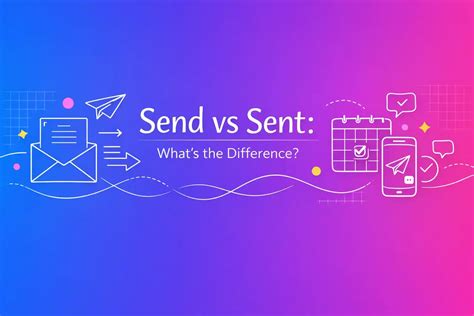 Send vs Sent: What's the Difference?
