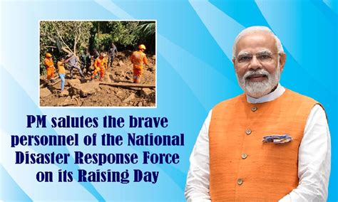 PM salutes the brave personnel of the National Disaster Response Force ...