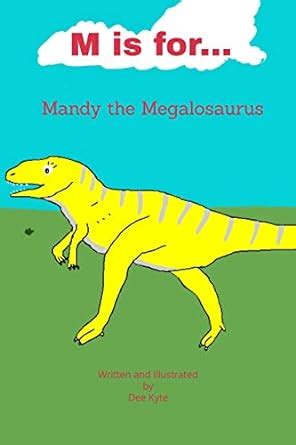 M is for...: Mandy the Megalosaurus (My Dinosaur Alphabet) eBook : Kyte ...
