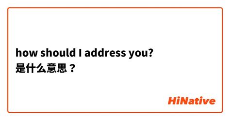 "how should I address you?"是什么意思？ -关于英语 (美国)（英文） | HiNative