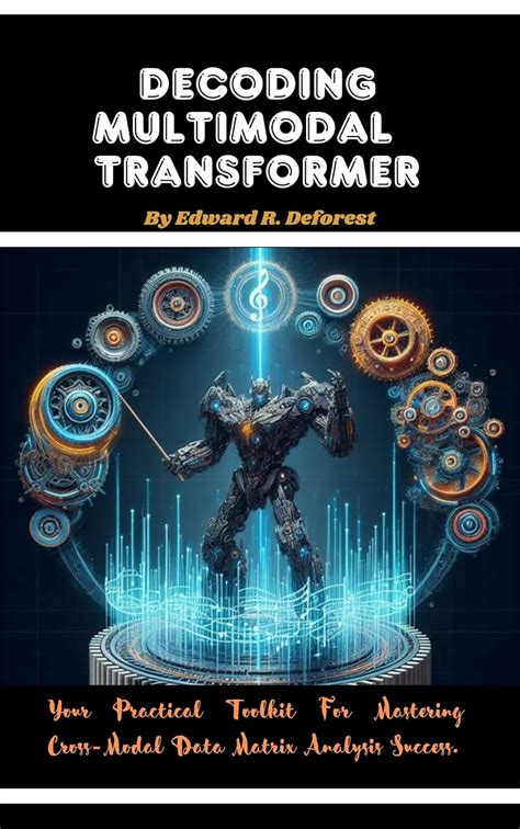 Decoding Multimodal Transformer: Your Practical Toolkit For Mastering ...