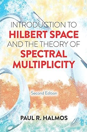 Introduction to Hilbert Space and the Theory of Spectral Multiplicity ...